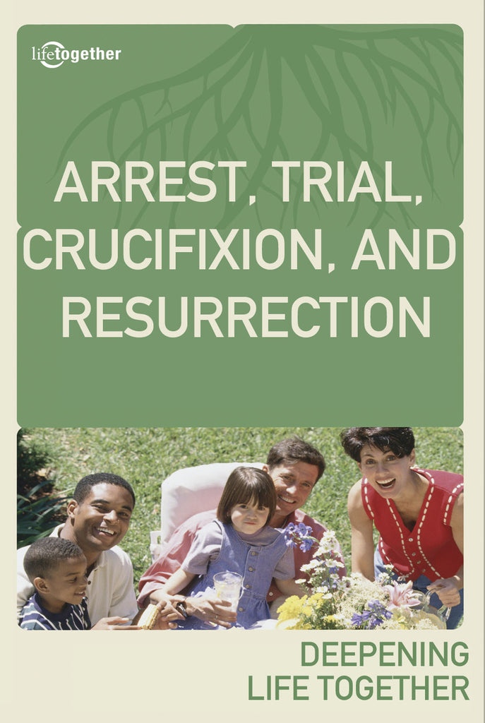 John Session #8 -Arrest, Trial, Crucifixion, and Resurrection
